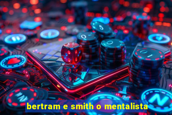 bertram e smith o mentalista